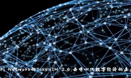  Pi Network的TokenIM 2.0：去中心化数字经济的未来