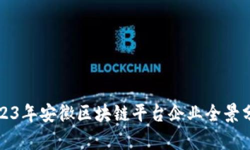 2023年安徽区块链平台企业全景分析