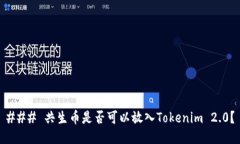 ### 共生币是否可以放入Tokenim 2.0？