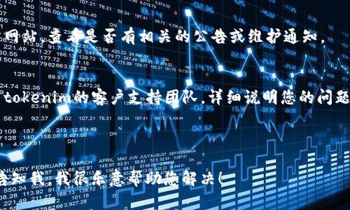 您提到的“tokenim2.0帮助与反馈打不开”的问题可能由多个因素导致。以下是一些可能的解决方案和建议，您可以尝试：

### 解决方案与建议

1. **检查网络连接**  
   确保您的设备连接到互联网，并且网络稳定。尝试打开其他网站来确认网络正常。

2. **清除浏览器缓存**  
   浏览器缓存可能会造成网页无法正常加载。尝试清理浏览器数据，包括缓存和Cookies。具体步骤因使用的浏览器而异，但通常可以在设置里找到。

3. **尝试不同的浏览器**  
   如果您使用的浏览器无法打开该页面，请尝试使用其他浏览器，例如Chrome、Firefox或Edge等。

4. **更新浏览器**  
   确保您的浏览器是最新版本。有时，更新浏览器可以解决兼容性问题。

5. **关闭浏览器扩展**  
   一些浏览器扩展可能会干扰网页的正常加载。尝试在无痕模式下打开该页面，或者临时禁用扩展查看是否能解决问题。

6. **访问官方网站**  
   如果是特定应用或服务的问题，建议访问其官方网站，查看是否有相关的公告或维护通知。

7. **联系支持团队**  
   如果上述方法都无法解决问题，您可以尝试联系tokenim的客户支持团队，详细说明您的问题，他们可能会提供进一步的帮助。

### 相关问题

如果您有特别关注的问题或需要更具体的建议，请告知我，我很乐意帮助您解决！