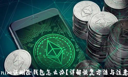 
Tokenim误删除钱包怎么办？详解恢复方法与注意事项