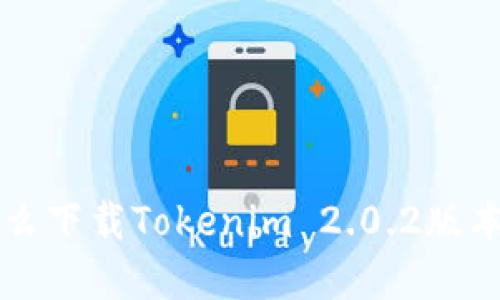 苹果手机怎么下载Tokenim 2.0.2版本的详细指南