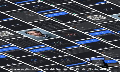 2023年热门区块链服务开发平台推荐