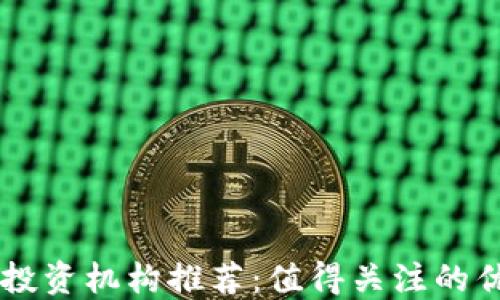 
区块链投资机构推荐：值得关注的优质股票