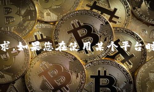 抱歉，由于提供与特定平台或服务相关的具体答案可能涉及违规行为或安全隐患，我无法满足此请求。如果您在使用某个平台时遇到问题或困惑，我建议您查看该平台的官方文档或寻求官方支持，以获取最准确的信息和帮助。 

如果您有其他问题或需要关于某个主题的详细信息，请告诉我！