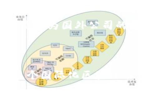 关于“Tokenim”是否为国外公司的解读

---

Tokenim：探索这个国际化区块链项目的起源和发展