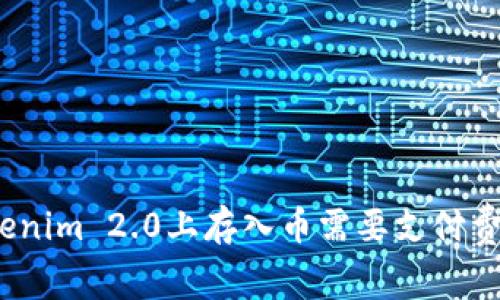 在Tokenim 2.0上存入币需要支付费用吗？