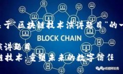 下面是关于“区块链技术演讲题目”的一些建议