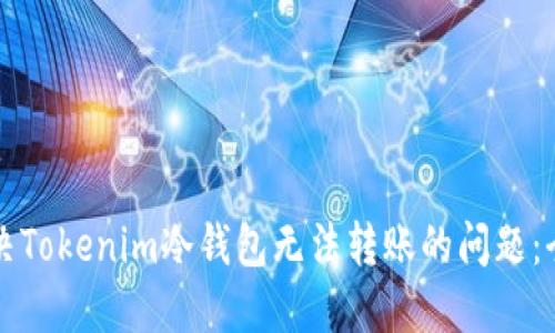 如何解决Tokenim冷钱包无法转账的问题：全面指南