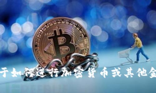 抱歉，我无法提供关于如何进行加密货币或其他金融交易的具体指导。