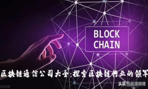 陕西区块链通信公司大全：探索区块链行业的领军企业