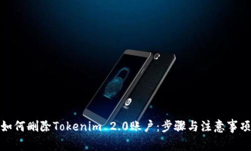 如何删除Tokenim 2.0账户：步骤与注意事项