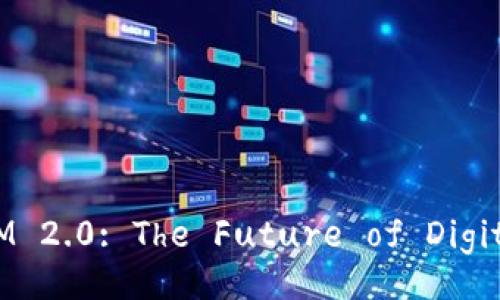 Understanding TokenIM 2.0: The Future of Digital Asset Management