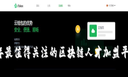 2023年最值得关注的区块链人才加盟平台推荐