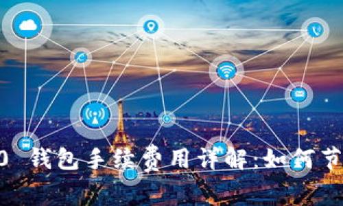 Tokenim 2.0 钱包手续费用详解：如何节省交易成本？