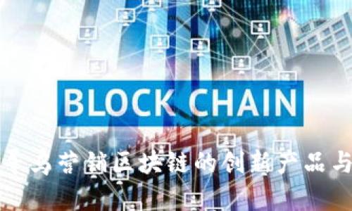 探索寻乌营销区块链的创新产品与应用