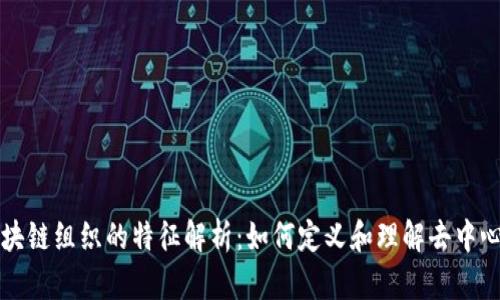 区块链组织的特征解析：如何定义和理解去中心化