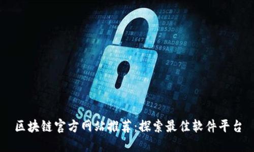 区块链官方网站推荐：探索最佳软件平台
