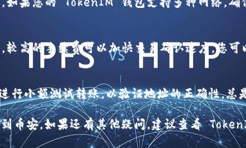 要将 TokenIM 中的数字资产转到币安 (Binance)，可以按照以下步骤进行：

### 1. 创建币安账户
如果您还没有币安账户，首先需要注册一个。在币安官网上输入您的电子邮件地址，创建账户，并完成身份验证。

### 2. 找到您的币安充值地址
登录币安账户后，点击页面顶部的“钱包”选项，然后选择“现货钱包”。在现货钱包页面中，找到您想要充值的数字资产（例如，USDT、BTC、ETH 等），点击“充值”按钮。

### 3. 获取充值地址
在充值页面，您会看到一个充值地址。请确保选择正确的网络（如 ERC-20、TRC-20、BEP-20 等），然后将该地址复制到剪贴板。

### 4. 登录 TokenIM
使用您的账户信息登录 TokenIM 应用或网站。

### 5. 选择要转出的钱包
在 TokenIM 中，选择您要转出资产的钱包，例如，ETH 或 BTC 钱包。

### 6. 发起转账
点击“发送”或“转账”按钮。将您在币安获得的充值地址粘贴到 TokenIM 的收款地址中。

### 7. 输入转账金额
输入您想要转账的金额，确保余额足够并考虑交易费用。

### 8. 确认转账信息
仔细检查您输入的地址和金额，确保信息无误，避免转账到错误地址。

### 9. 完成转账
确认转账信息后，点击“发送”或“确认”。根据 TokenIM 的设置，您可能需要输入交易密码或进行其他形式的认证。

### 10. 检查转账状态
转账发送后，您可以在 TokenIM 中查看交易状态，并在币安的充值页面查看该资产是否到账。通常，转账需要一些时间，取决于网络的繁忙程度。

### 常见问题解答
以下是一些与 TokenIM 转账到币安相关的常见问题及其解答：

#### 1. 如何确认我的转账是否成功？
可以通过查看 TokenIM 中的交易历史记录，确认转账状态。此外，您还可以登录币安账户，查看是否已收到相应的资产。如果转账未显示，请检查网络状态和确认区块链交易情况。

#### 2. 转账失败的原因是什么？
转账可能因多种原因失败，包括错误的地址、网络延迟、余额不足，或交易手续费设置过低。确保所有信息输入无误，且在进行大额转账时留意网络状态。

#### 3. 转账需要多长时间？
转账时间通常取决于区块链网络的繁忙程度。在高峰期，交易可能需要更长的时间确认。一般来说，ERC-20 的转账可能在10至30分钟内完成，而其他链的转账根据情况略有不同。

#### 4. 如何选择正确的转账网络？
当您在币安上获取充值地址时，一定要选择与您资产相匹配的网络。如果您的 TokenIM 钱包支持多种网络，确保您选择的网络与币安的充值地址相对应，以避免资金丢失。

#### 5. 转账手续费是如何计算的？
转账手续费通常由区块链网络决定，费用大小因网络拥堵情况而异。较高的手续费可以加快交易确认速度，您可以在 TokenIM 发起转账时查看交易费用的详细信息。

#### 6. 如果我输错了充值地址怎么办？
一旦资产转账到错误的地址，通常是无法找回的。为确保安全，建议进行小额测试转账，以验证地址的正确性。总是仔细检查地址的每一位，以防发生错误。

在完成这些步骤后，您应该能够顺利地将 TokenIM 中的资产转移到币安。如果还有其他疑问，建议查看 TokenIM 和币安的支持页面，以获取更多帮助。