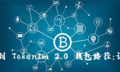 如何找到 TokenIm 2.0 钱包路径：详尽指南