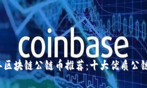 2023年区块链公链币推荐：十大优质公链币解析