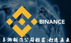 顶级区块链手游制作公司推荐：打造未来游戏新