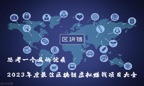 思考一个且的优质

2023年度最佳区块链虚拟赚钱项目大全