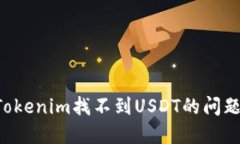 如何解决Tokenim找不到USDT的问题：详细指南