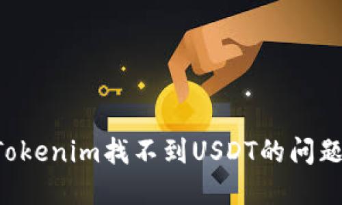 如何解决Tokenim找不到USDT的问题：详细指南
