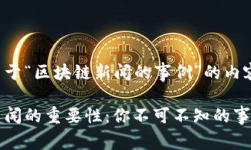 以下是关于“区块链新闻的事例”的内容规划：

区块链新闻的重要性：你不可不知的事例与动态