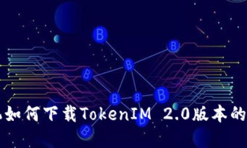 苹果手机如何下载TokenIM 2.0版本的详细指南