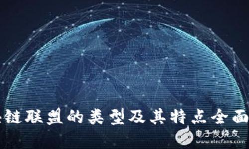区块链联盟的类型及其特点全面解析