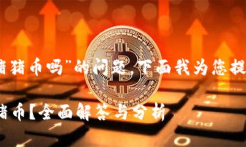 关于“tokenim2.0可以存猪猪币吗”的问题，下面我为您提供相关的内容结构和回答。

Tokenim 2.0能否存储猪猪币？全面解答与分析