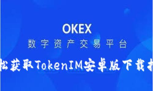 轻松获取TokenIM安卓版下载指南