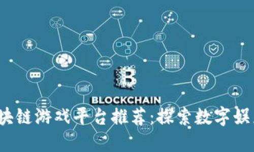 2023年区块链游戏平台推荐：探索数字娱乐的新纪元