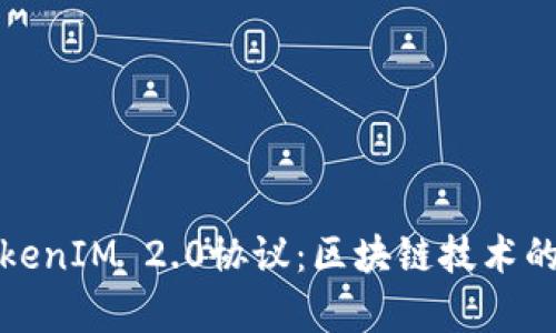 深入解析TokenIM 2.0协议：区块链技术的新一轮革命