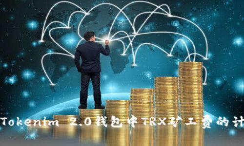深入解析Tokenim 2.0钱包中TRX矿工费的计算与策略
