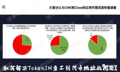 
如何解决TokenIM查不到代币地址的问题？