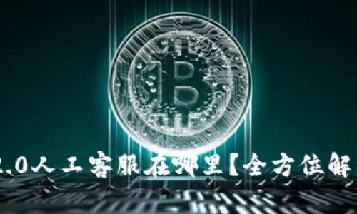 和关键词

Tokenim 2.0人工客服在哪里？全方位解答你的疑问