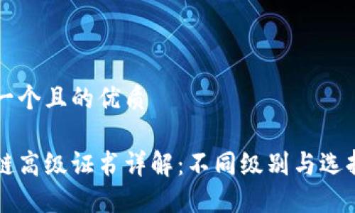 思考一个且的优质

区块链高级证书详解：不同级别与选择指南