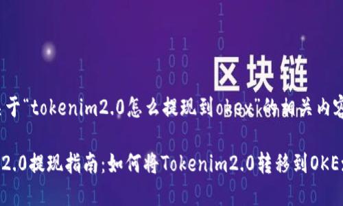 下面是关于“tokenim2.0怎么提现到okex”的相关内容：

Tokenim2.0提现指南：如何将Tokenim2.0转移到OKEx交易所？