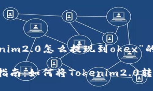 下面是关于“tokenim2.0怎么提现到okex”的相关内容：

Tokenim2.0提现指南：如何将Tokenim2.0转移到OKEx交易所？