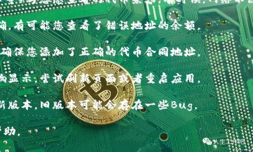 抱歉，关于“tokenim币没显示出来”的具体问题，可能需要更多的背景信息来提供帮助。如果您是在特定的交易所或钱包中遇到问题，建议您查看以下几点：

1. **确认交易状态**：请确认您的交易是否已经确认，有时候交易未被确认或者处于待处理状态，也会导致币没有显示。

2. **检查网络**：确保您选用的网络（比如以太坊、波卡等）与您想查看的代币兼容。有时候，网络不匹配会导致显示问题。

3. **钱包地址**：再次核对您使用的钱包地址是否正确。有可能您查看了错误地址的余额。

4. **代币合约地址**：如果您正在检查代币的余额，请确保您添加了正确的代币合同地址。

5. **缓存问题**：有时浏览器或钱包的缓存可能会影响显示，尝试刷新页面或者重启应用。

6. **钱包应用更新**：确保您使用的钱包或应用是最新版本，旧版本可能会存在一些Bug。

如果您能提供更详细的上下文，我可以更准确地提供帮助。