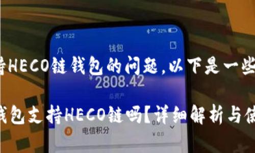关于Tokenim支持HECO链钱包的问题，以下是一些相关信息和解答。

### Tokenim钱包支持HECO链吗？详细解析与使用指南