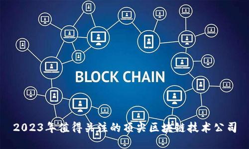 2023年值得关注的顶尖区块链技术公司