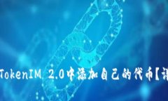 如何在TokenIM 2.0中添加自己的代币？详细指南
