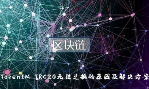 TokenIM TRC20无法兑换的原因及解决方案