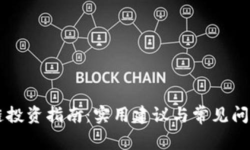区块链投资指南：实用建议与常见问题解析