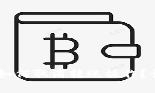Tokenim 2.0：如何取消转账操作？详解与常见问题