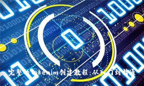 完整的Tokenim创建教程：从入门到精通
